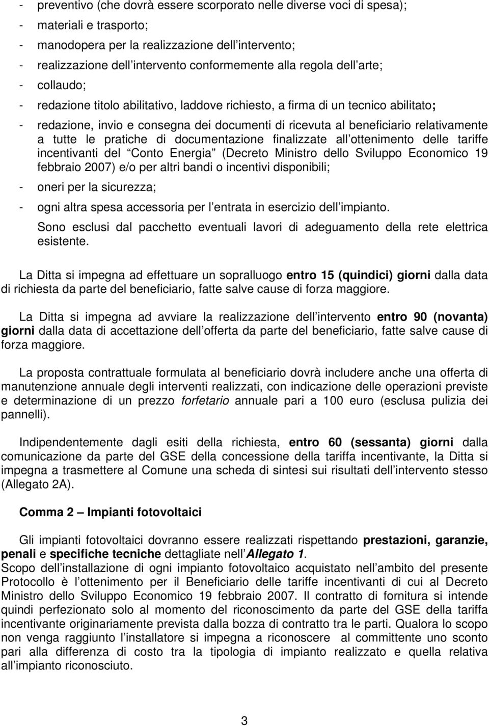 a tutte le pratiche di documentazione finalizzate all ottenimento delle tariffe incentivanti del Conto Energia (Decreto Ministro dello Sviluppo Economico 19 febbraio 2007) e/o per altri bandi o