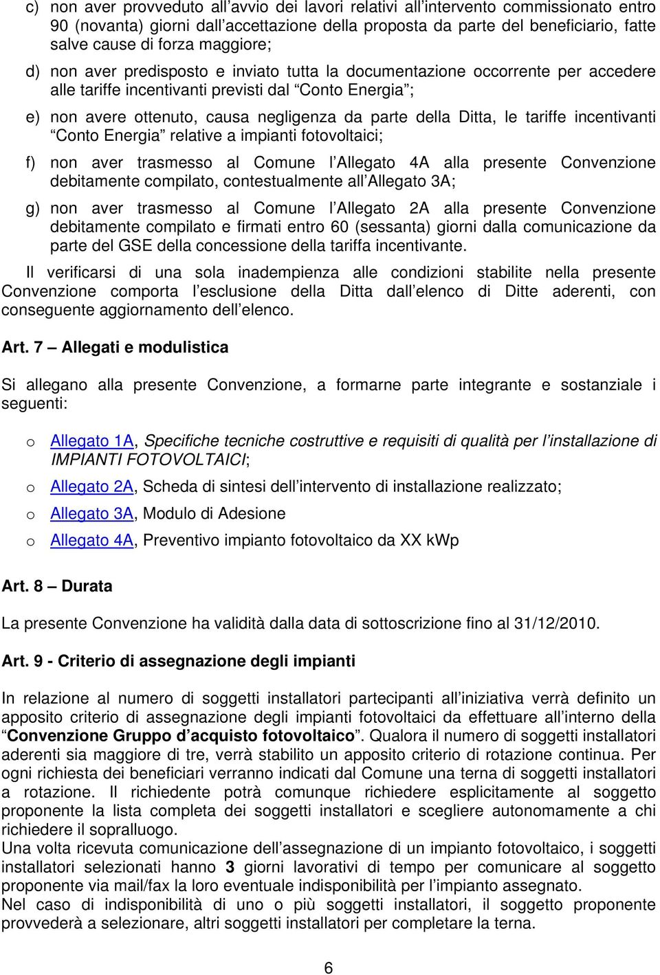 della Ditta, le tariffe incentivanti Conto Energia relative a impianti fotovoltaici; f) non aver trasmesso al Comune l Allegato 4A alla presente Convenzione debitamente compilato, contestualmente all