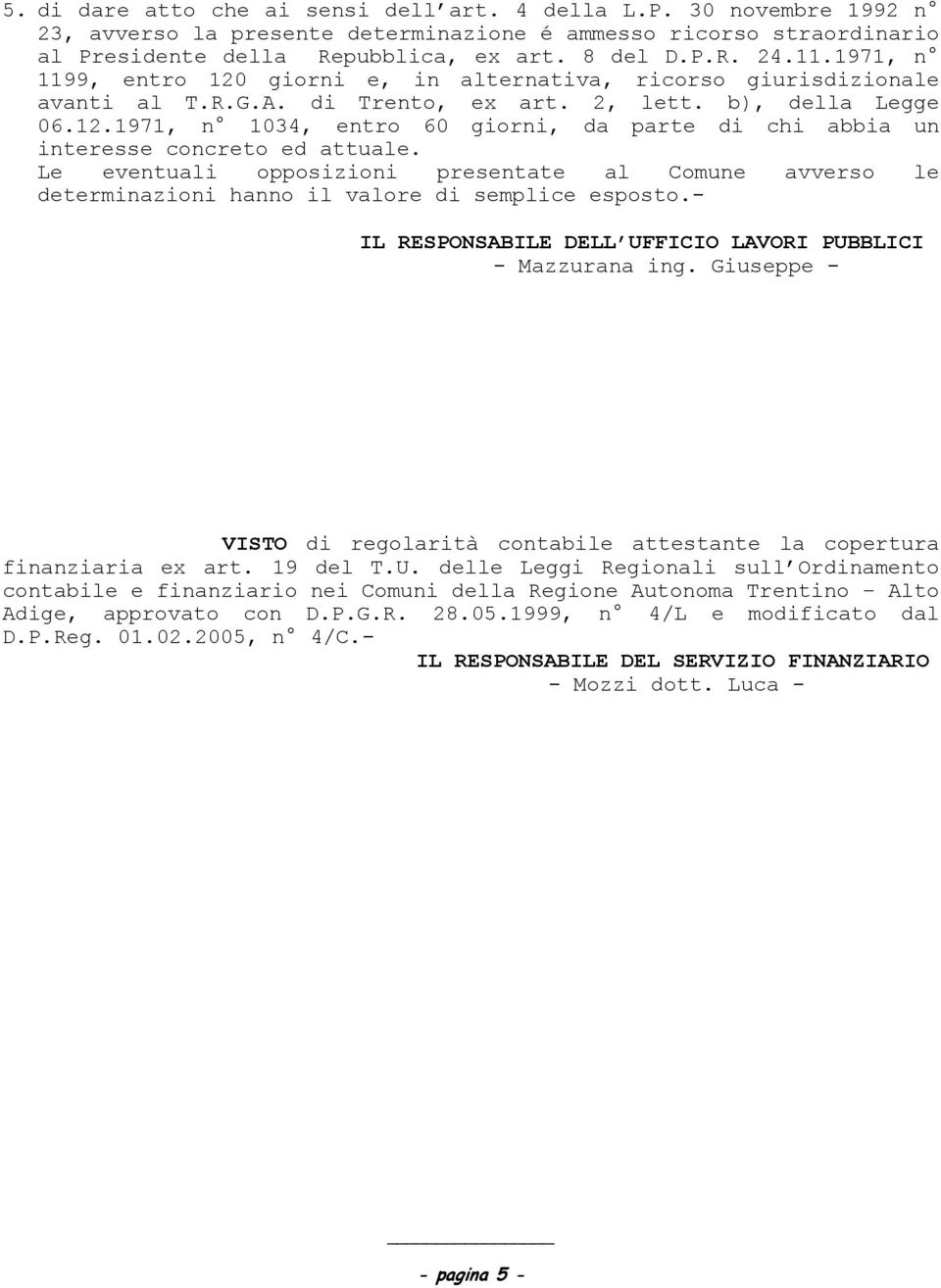 Le eventuali opposizioni presentate al Comune avverso le determinazioni hanno il valore di semplice esposto.- IL RESPONSABILE DELL UFFICIO LAVORI PUBBLICI - Mazzurana ing.