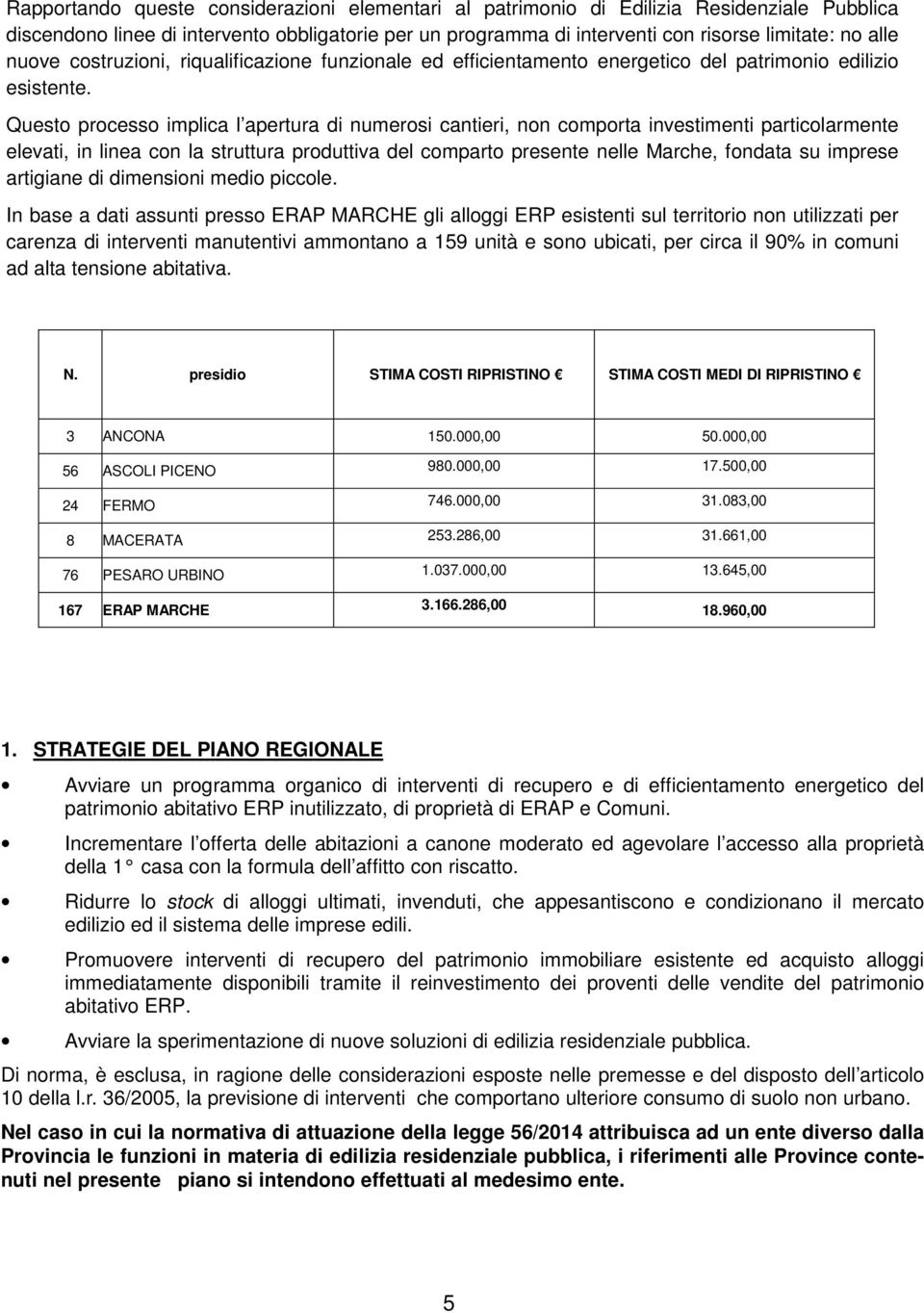 Questo processo implica l apertura di numerosi cantieri, non comporta investimenti particolarmente elevati, in linea con la struttura produttiva del comparto presente nelle Marche, fondata su imprese