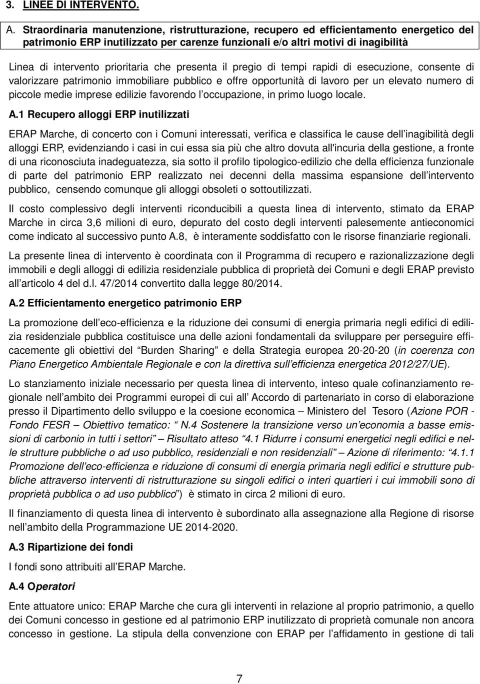 prioritaria che presenta il pregio di tempi rapidi di esecuzione, consente di valorizzare patrimonio immobiliare pubblico e offre opportunità di lavoro per un elevato numero di piccole medie imprese