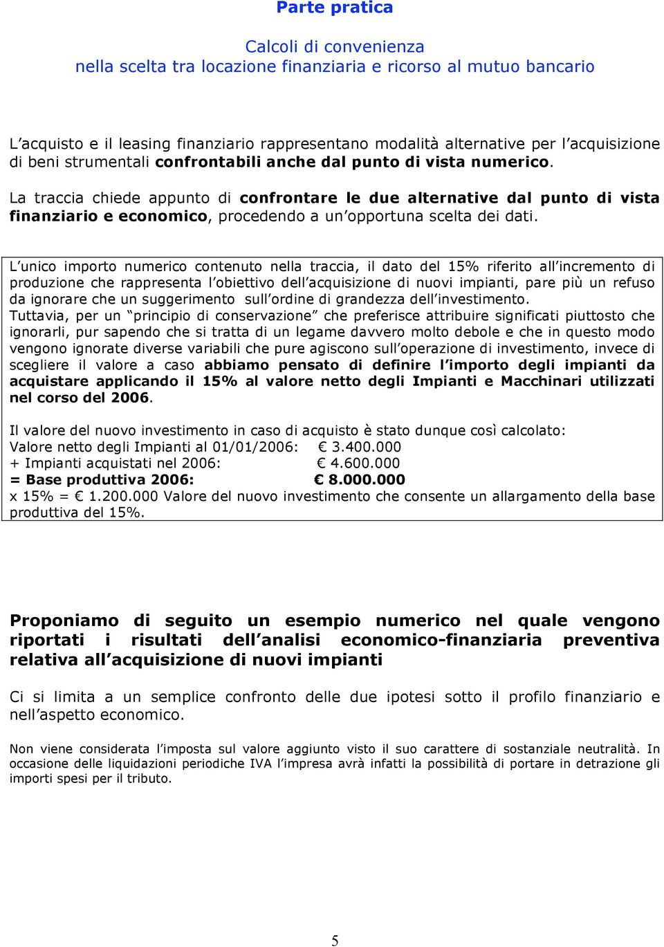 La traccia chiede appunto di confrontare le due alternative dal punto di vista finanziario e economico, procedendo a un opportuna scelta dei dati.