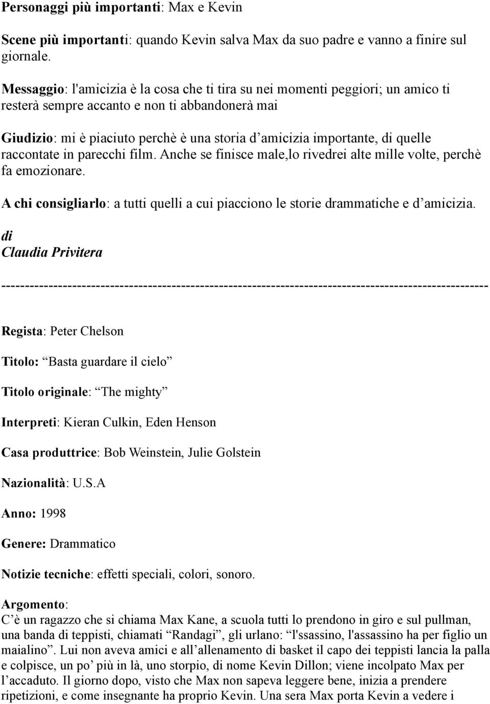 quelle raccontate in parecchi film. Anche se finisce male,lo rivedrei alte mille volte, perchè fa emozionare. A chi consigliarlo: a tutti quelli a cui piacciono le storie drammatiche e d amicizia.