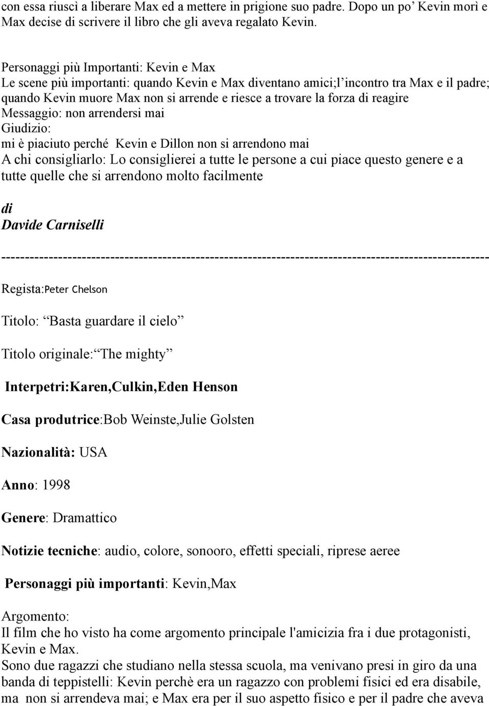 reagire Messaggio: non arrendersi mai Giuzio: mi è piaciuto perché Kevin e Dillon non si arrendono mai A chi consigliarlo: Lo consiglierei a tutte le persone a cui piace questo genere e a tutte