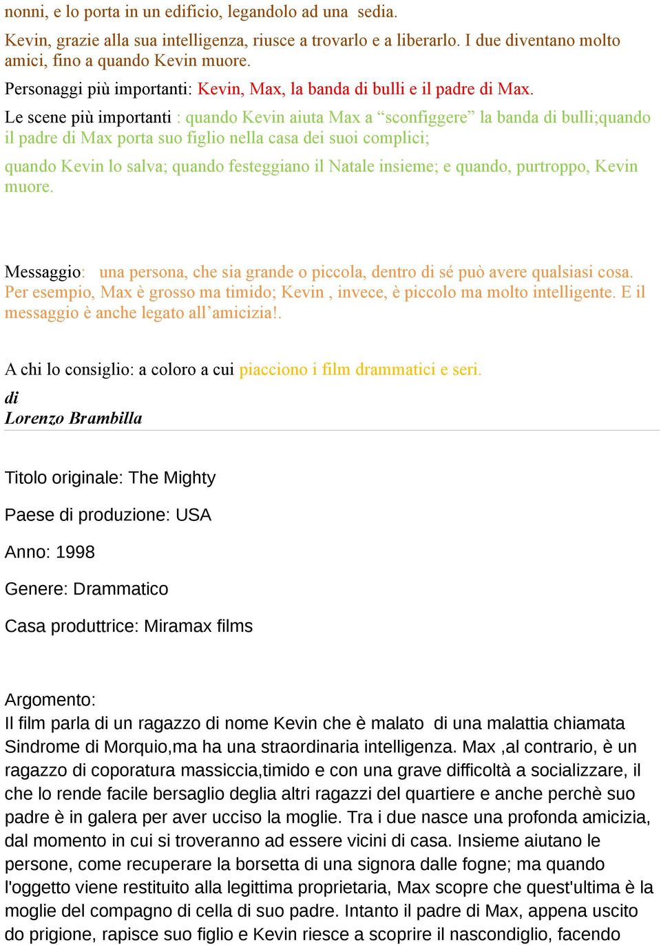 Le scene più importanti : quando Kevin aiuta Max a sconfiggere la banda bulli;quando il padre Max porta suo figlio nella casa dei suoi complici; quando Kevin lo salva; quando festeggiano il Natale