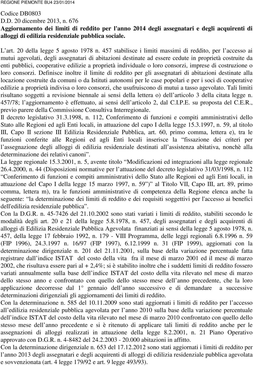 457 stabilisce i limiti massimi di reddito, per l accesso ai mutui agevolati, degli assegnatari di abitazioni destinate ad essere cedute in proprietà costruite da enti pubblici, cooperative edilizie