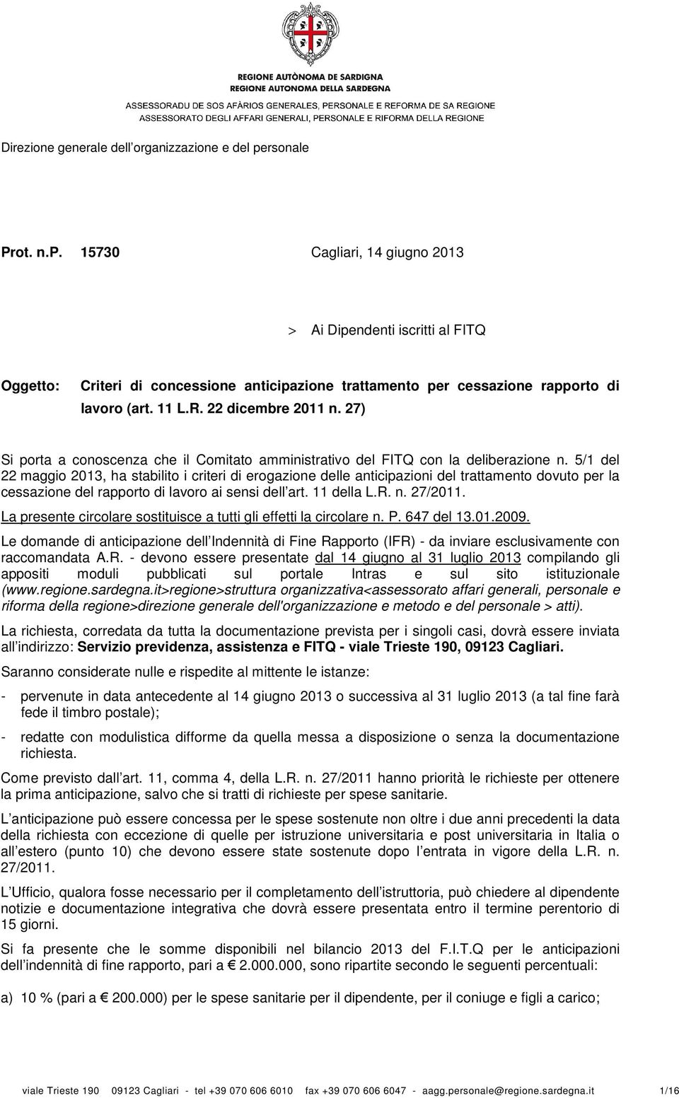 5/1 del 22 maggio 2013, ha stabilito i criteri di erogazione delle anticipazioni del trattamento dovuto per la cessazione del rapporto di lavoro ai sensi dell art. 11 della L.R. n. 27/2011.