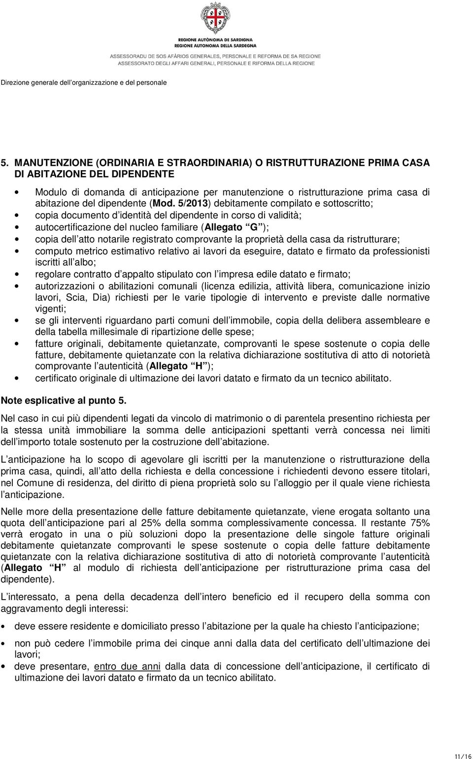 5/2013) debitamente compilato e sottoscritto; copia documento d identità del dipendente in corso di validità; autocertificazione del nucleo familiare (Allegato G ); copia dell atto notarile