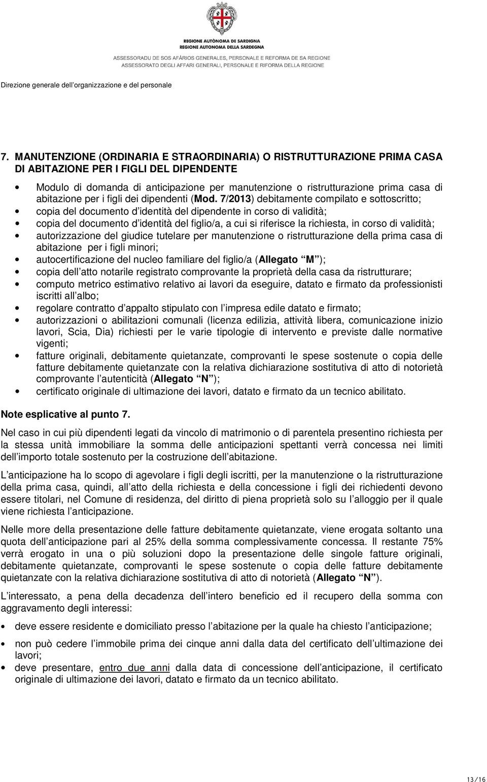 7/2013) debitamente compilato e sottoscritto; copia del documento d identità del figlio/a, a cui si riferisce la richiesta, in corso di validità; autorizzazione del giudice tutelare per manutenzione