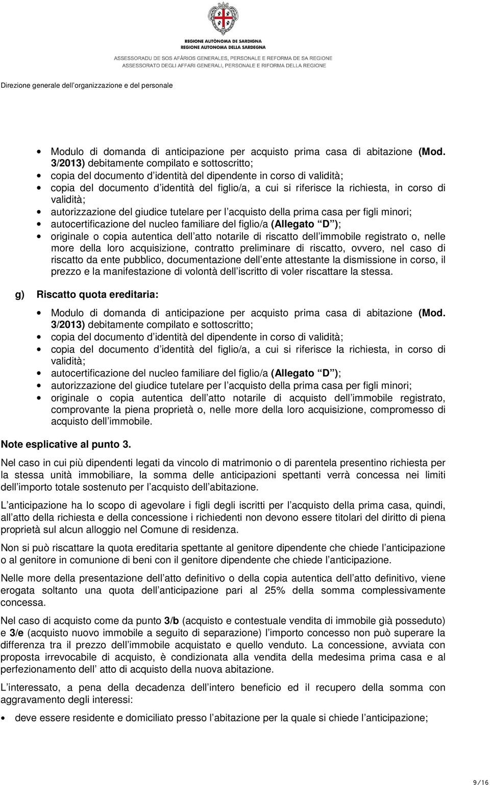 della prima casa per figli minori; autocertificazione del nucleo familiare del figlio/a (Allegato D ); originale o copia autentica dell atto notarile di riscatto dell immobile registrato o, nelle