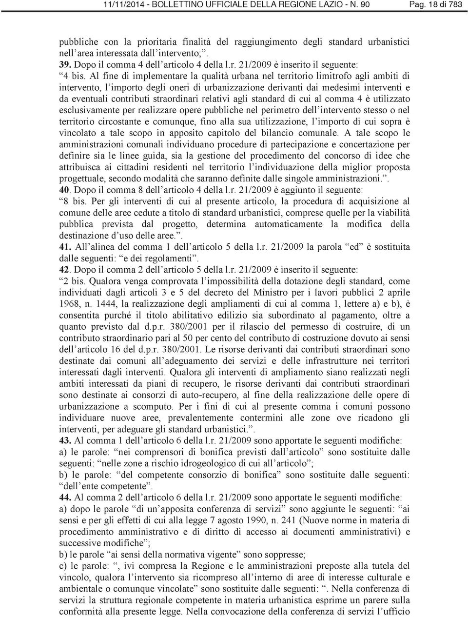 Al fine di implementare la qualità urbana nel territorio limitrofo agli ambiti di intervento, l importo degli oneri di urbanizzazione derivanti dai medesimi interventi e da eventuali contributi