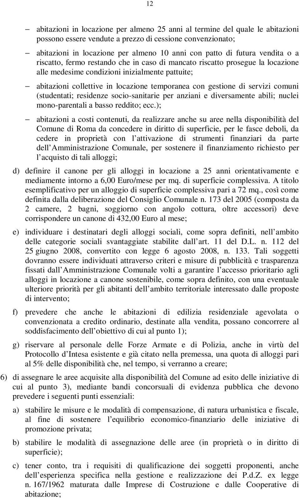 gestione di servizi comuni (studentati; residenze socio-sanitarie per anziani e diversamente abili; nuclei mono-parentali a basso reddito; ecc.