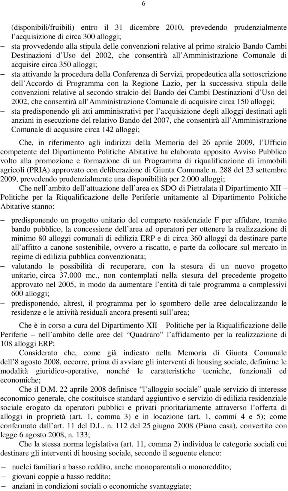 dell Accordo di Programma con la Regione Lazio, per la successiva stipula delle convenzioni relative al secondo stralcio del Bando dei Cambi Destinazioni d Uso del 2002, che consentirà all