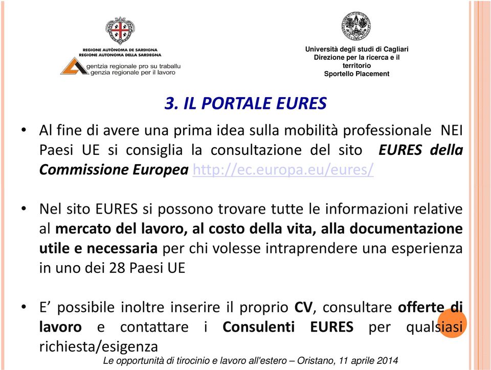 eu/eures/ Nel sito EURES si possono trovare tutte le informazioni relative al mercato del lavoro, al costo della vita, alla documentazione