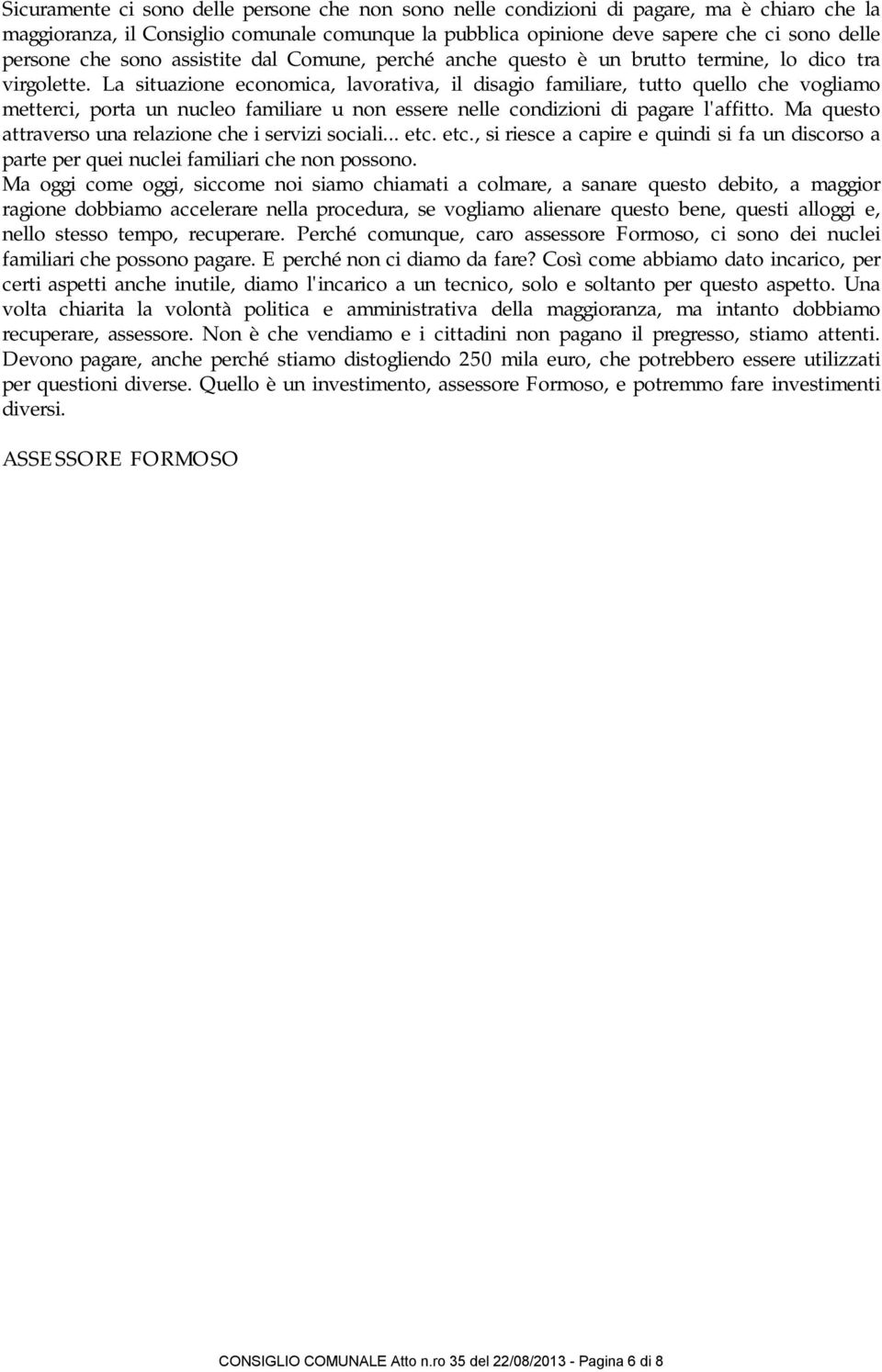 La situazione economica, lavorativa, il disagio familiare, tutto quello che vogliamo metterci, porta un nucleo familiare u non essere nelle condizioni di pagare l'affitto.