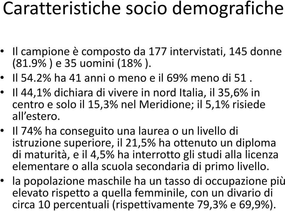 Il 74% ha conseguito una laurea o un livello di istruzione superiore, il 21,5% ha ottenuto un diploma di maturità, e il 4,5% ha interrotto gli studi alla licenza