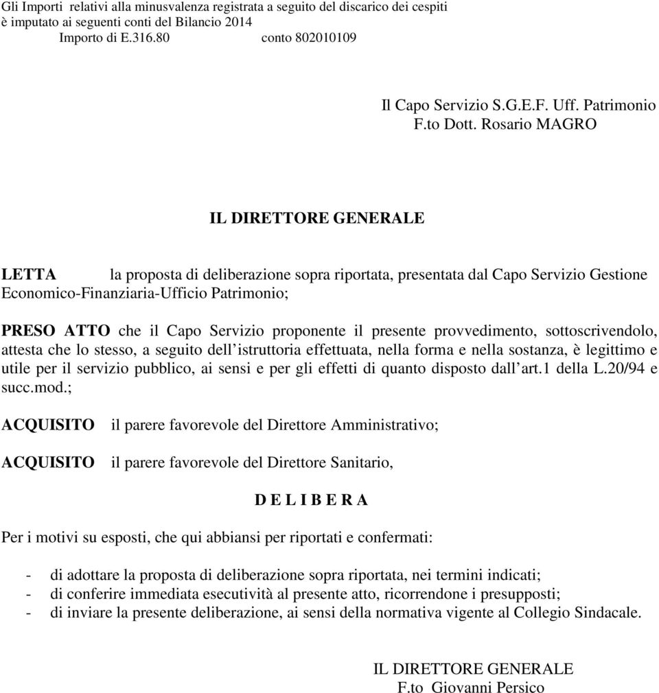 Rosario MAGRO IL DIRETTORE GENERALE LETTA la proposta di deliberazione sopra riportata, presentata dal Capo Servizio Gestione Economico-Finanziaria-Ufficio Patrimonio; PRESO ATTO che il Capo Servizio