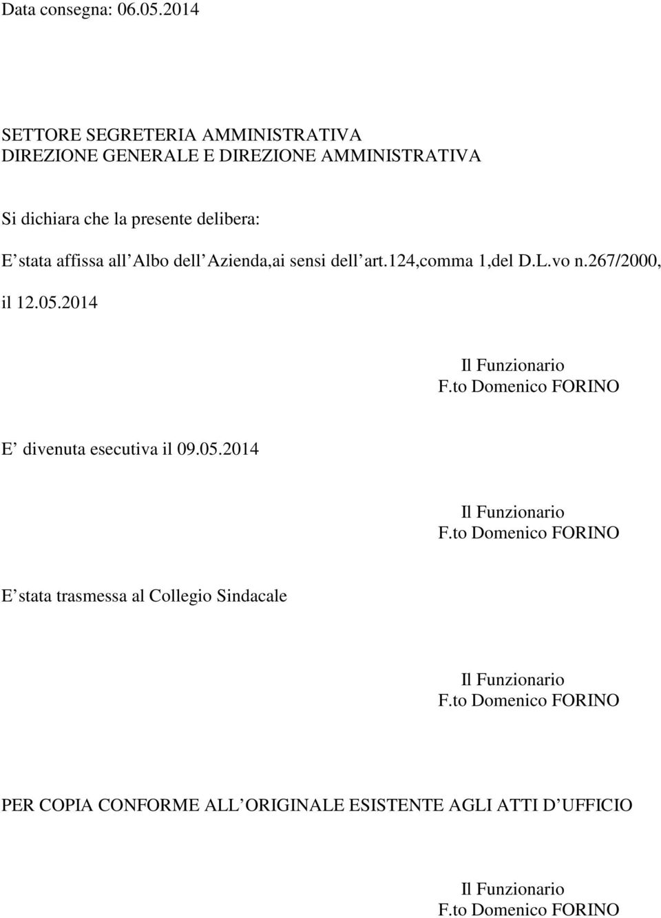 che la presente delibera: E stata affissa all Albo dell Azienda,ai sensi dell art.