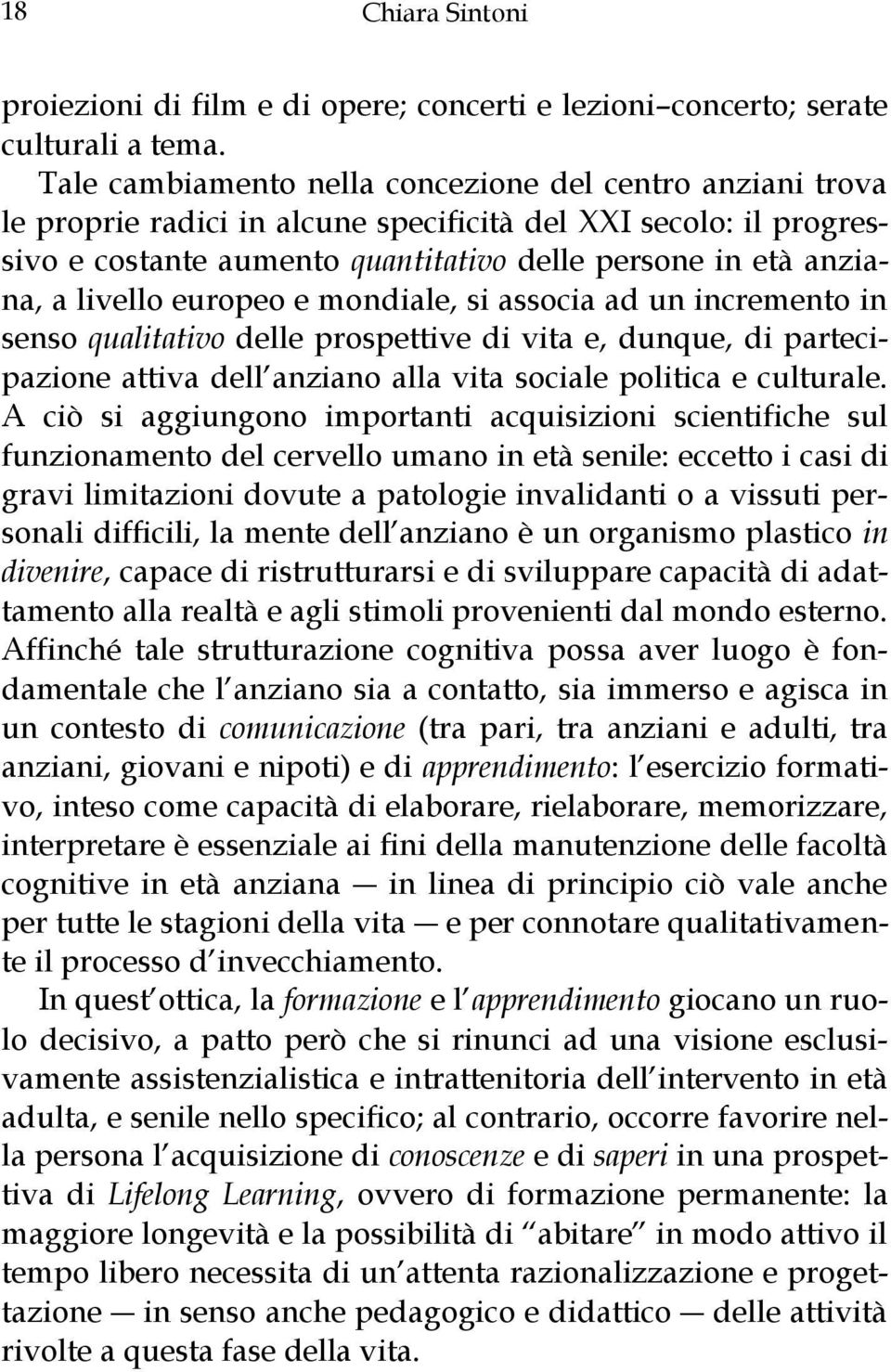 livello europeo e mondiale, si associa ad un incremento in senso qualitativo delle prospettive di vita e, dunque, di partecipazione attiva dell anziano alla vita sociale politica e culturale.