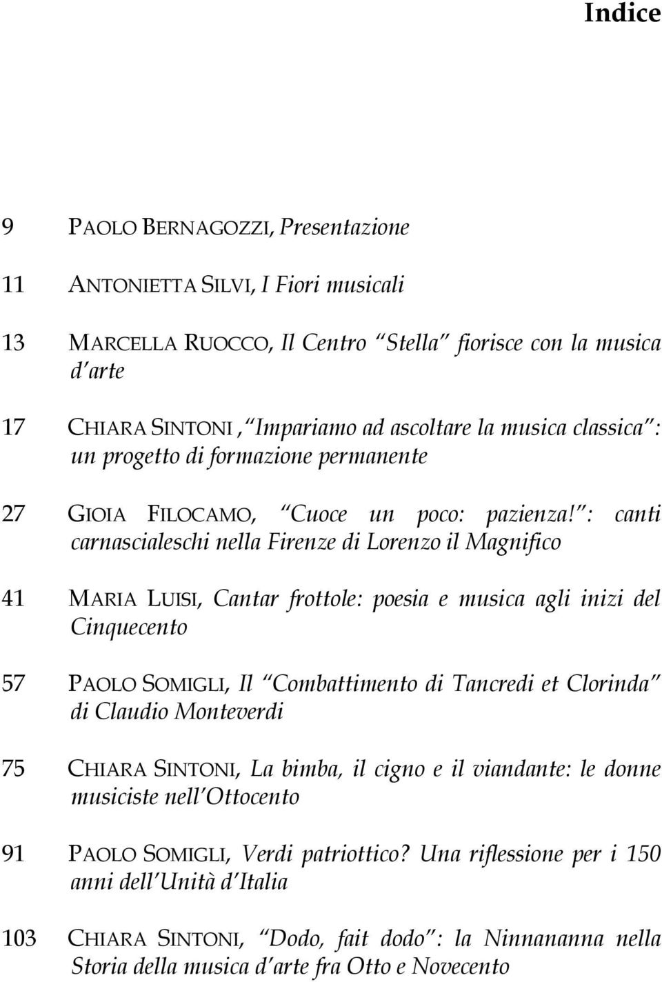 : canti carnascialeschi nella Firenze di Lorenzo il Magnifico 41 MARIA LUISI, Cantar frottole: poesia e musica agli inizi del Cinquecento 57 PAOLO SOMIGLI, Il Combattimento di Tancredi et Clorinda