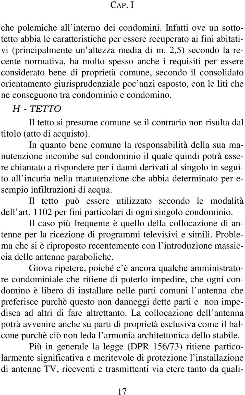 liti che ne conseguono tra condominio e condomino. H - TETTO Il tetto si presume comune se il contrario non risulta dal titolo (atto di acquisto).