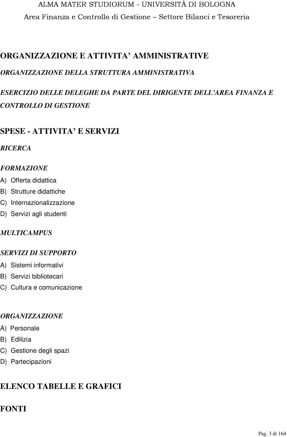 Internazionalizzazione D) Servizi agli studenti MULTICAMPUS SERVIZI DI SUPPORTO A) Sistemi informativi B) Servizi bibliotecari C) Cultura