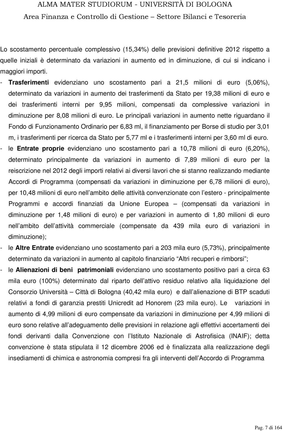 per 9,95 milioni, compensati da complessive variazioni in diminuzione per 8,08 milioni di euro.