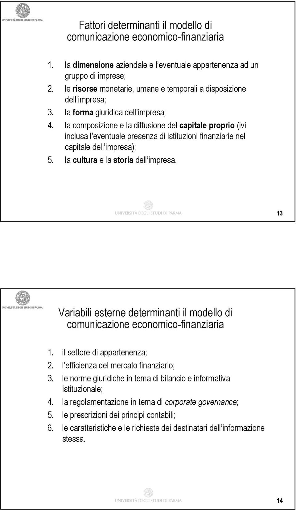 la composizione e la diffusione del capitale proprio (ivi inclusa l eventuale presenza di istituzioni finanziarie nel capitale dell impresa); 5. la cultura e la storia dell impresa.