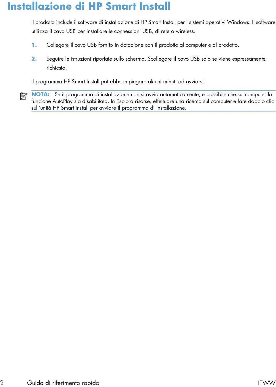 Seguire le istruzioni riportate sullo schermo. Scollegare il cavo USB solo se viene espressamente richiesto. Il programma HP Smart Install potrebbe impiegare alcuni minuti ad avviarsi.