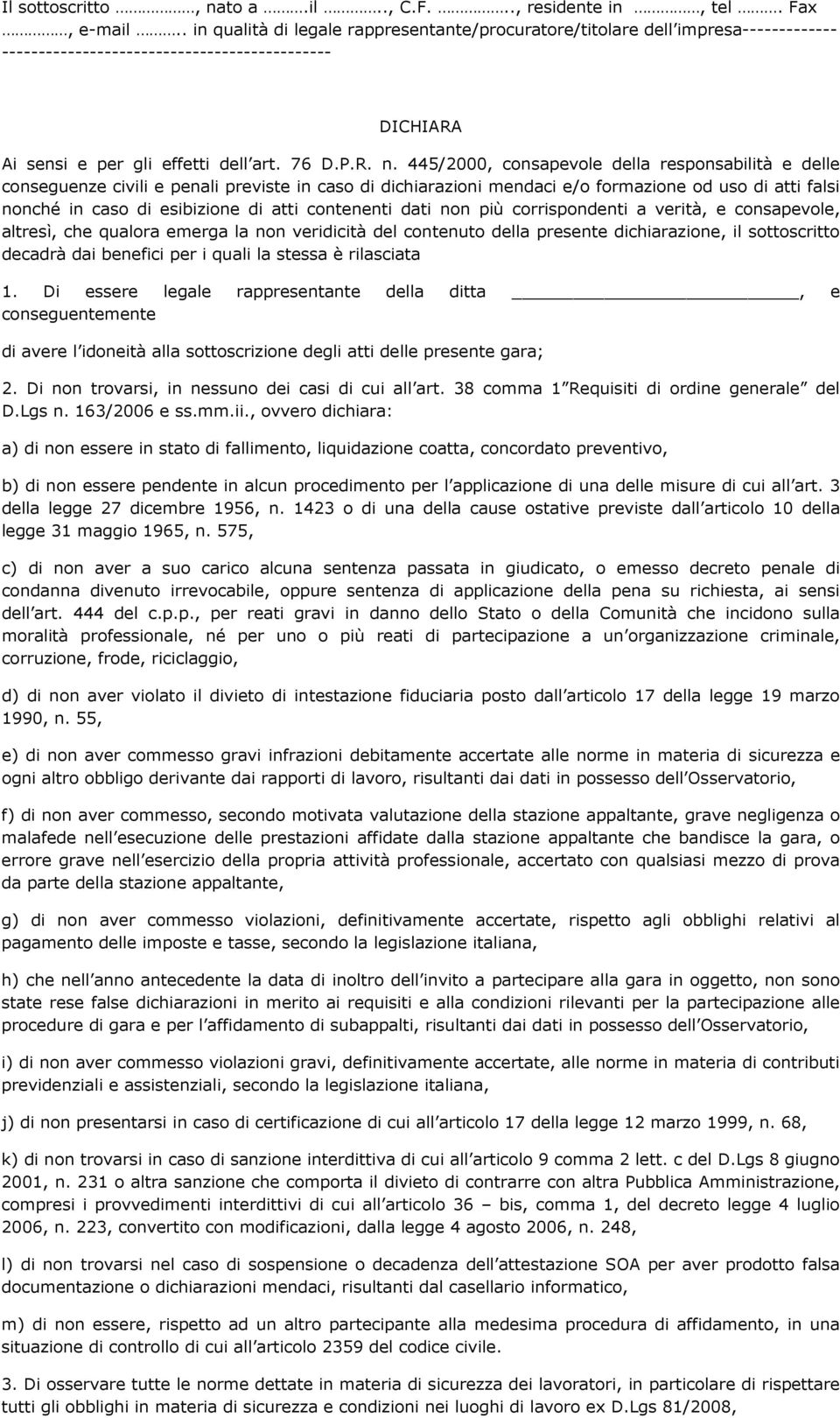 445/2000, consapevole della responsabilità e delle conseguenze civili e penali previste in caso di dichiarazioni mendaci e/o formazione od uso di atti falsi nonché in caso di esibizione di atti