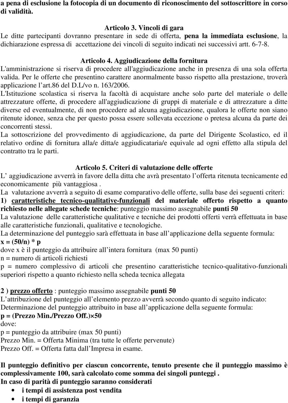 artt. 6-7-8. Articolo 4. Aggiudicazione della fornitura L'amministrazione si riserva di procedere all'aggiudicazione anche in presenza di una sola offerta valida.