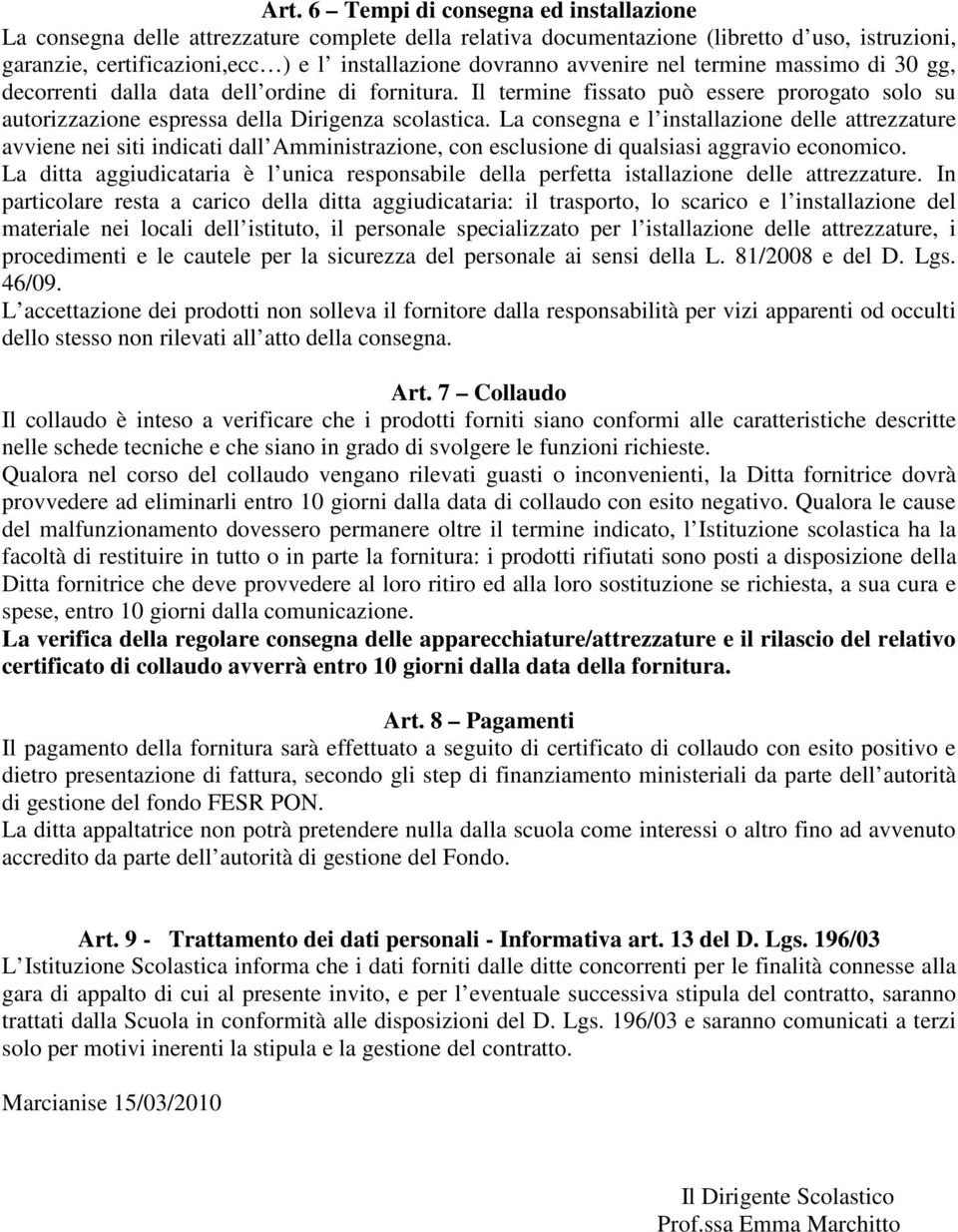 La consegna e l installazione delle attrezzature avviene nei siti indicati dall Amministrazione, con esclusione di qualsiasi aggravio economico.