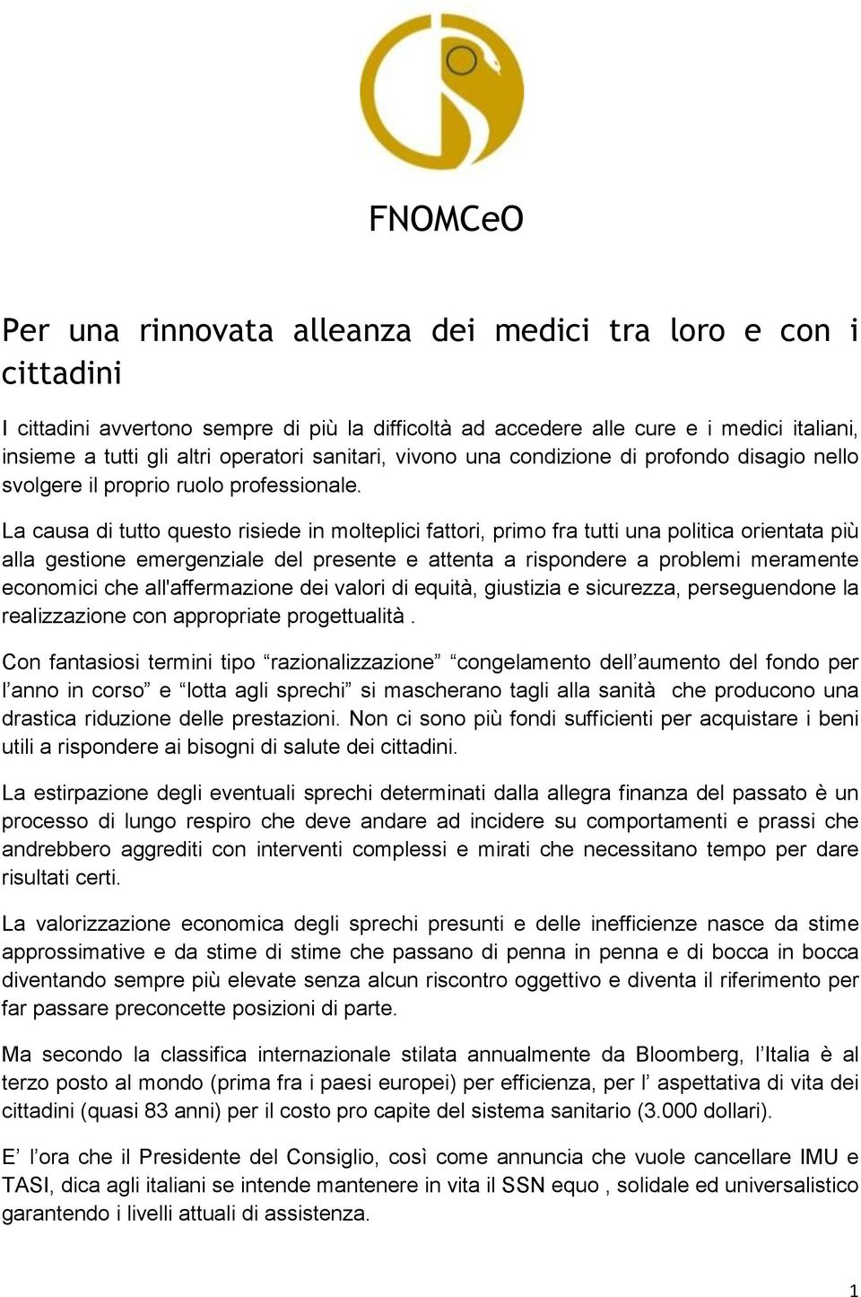 La causa di tutto questo risiede in molteplici fattori, primo fra tutti una politica orientata più alla gestione emergenziale del presente e attenta a rispondere a problemi meramente economici che