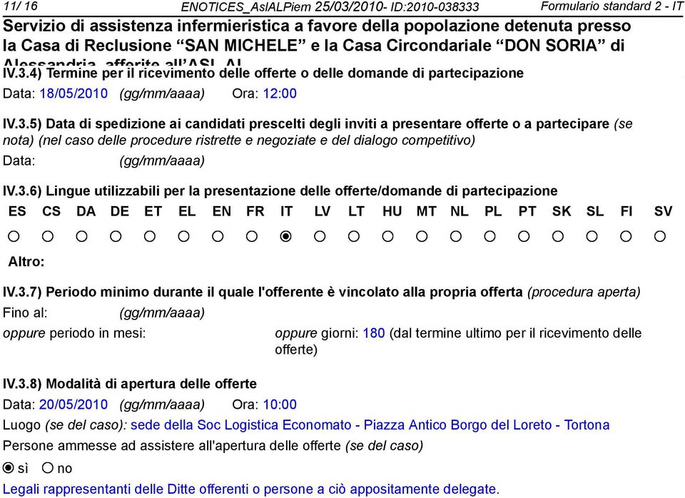 IV.3.6) Lingue utilizzabili per la presentazione delle offerte/domande di partecipazione ES CS DA DE ET EL EN FR IT LV LT HU MT NL PL PT SK SL FI SV Altro: IV.3.7) Periodo minimo durante il quale l'offerente è vincolato alla propria offerta (procedura aperta) Fi al: oppure periodo in mesi: (gg/mm/aaaa) IV.