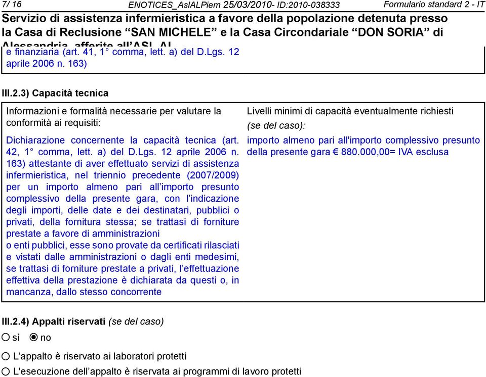 163) attestante di aver effettuato servizi di assistenza infermieristica, nel triennio precedente (2007/2009) per un importo alme pari all importo presunto complessivo della presente gara, con l