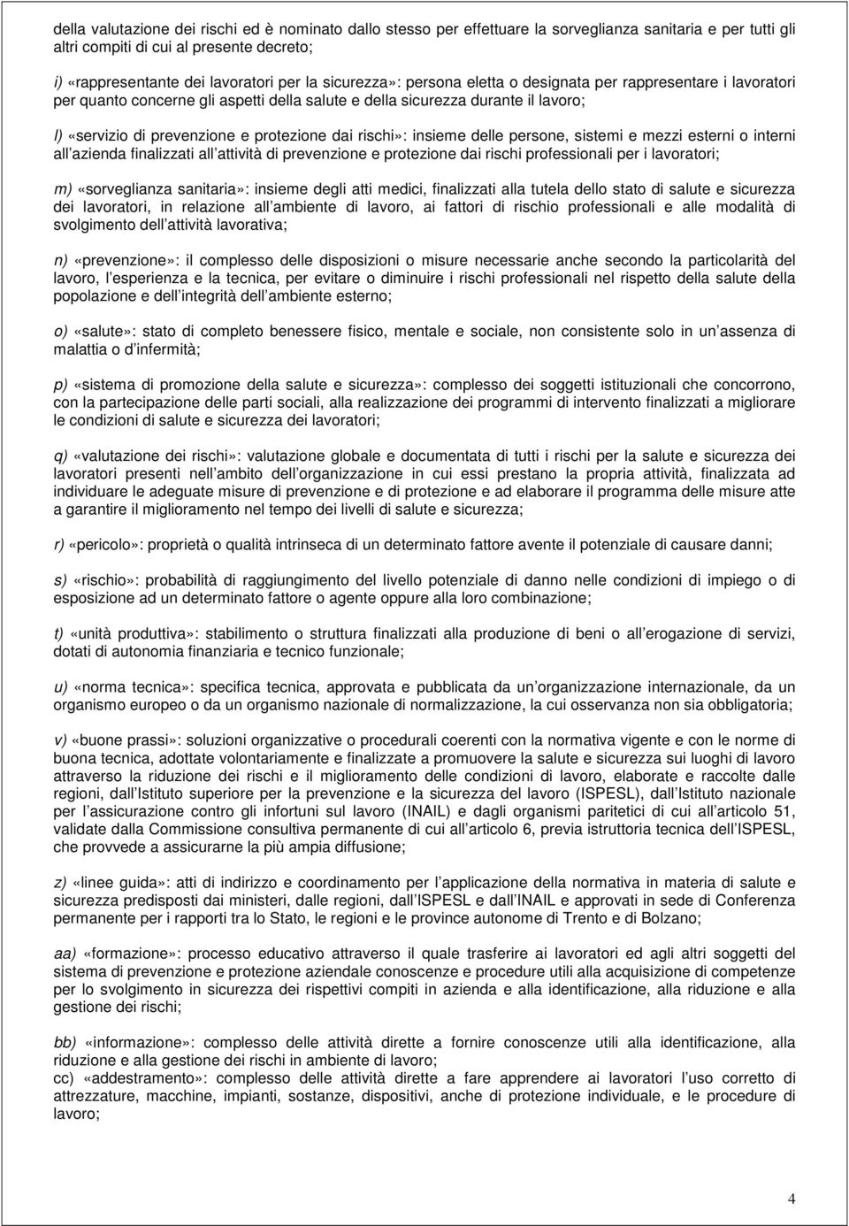 rischi»: insieme delle persone, sistemi e mezzi esterni o interni all azienda finalizzati all attività di prevenzione e protezione dai rischi professionali per i lavoratori; m) «sorveglianza