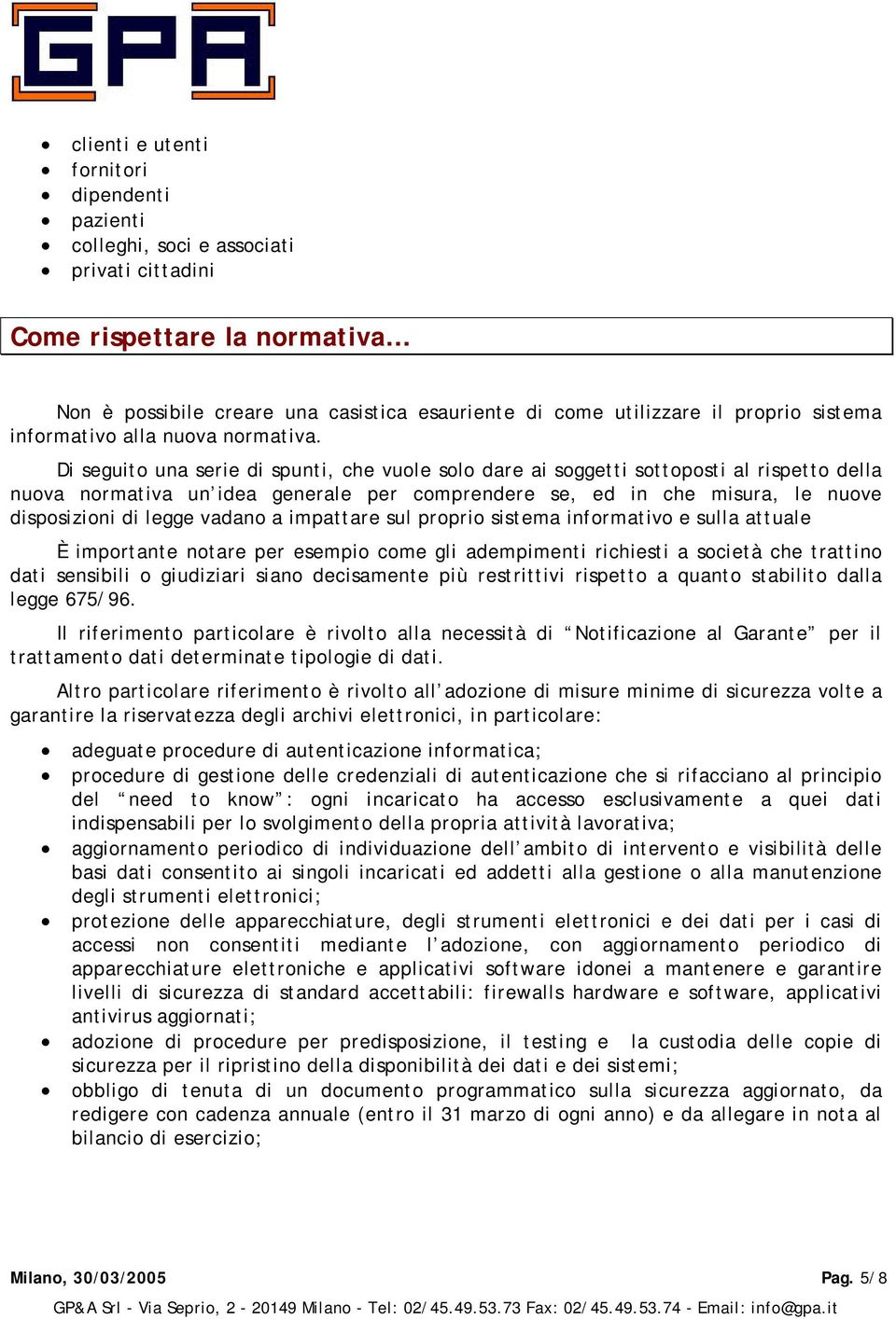 Di seguito una serie di spunti, che vuole solo dare ai soggetti sottoposti al rispetto della nuova normativa un idea generale per comprendere se, ed in che misura, le nuove disposizioni di legge