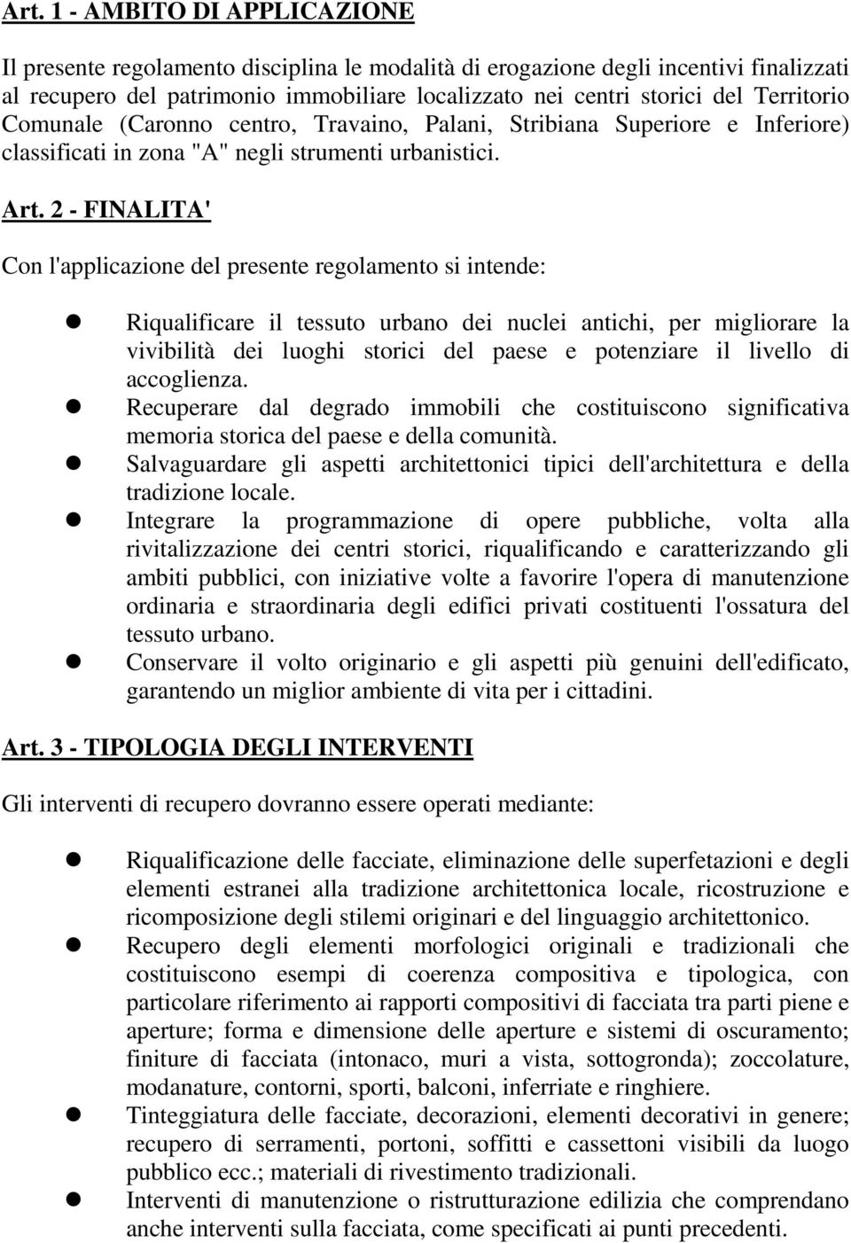 2 - FINALITA' Con l'applicazione del presente regolamento si intende: Riqualificare il tessuto urbano dei nuclei antichi, per migliorare la vivibilità dei luoghi storici del paese e potenziare il