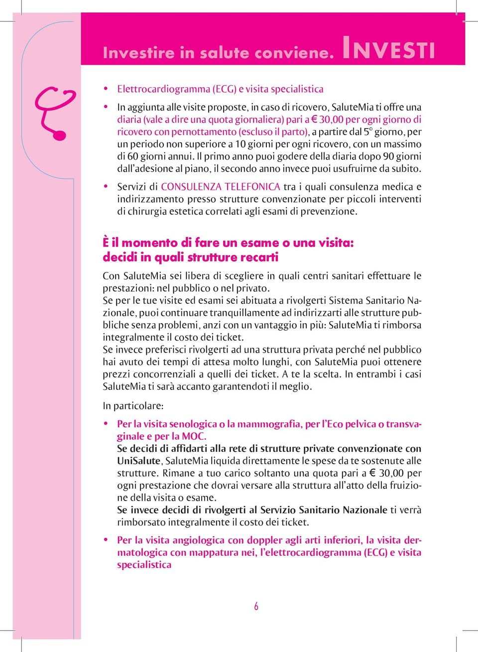 giorno di ricovero con pernottamento (escluso il parto), a partire dal 5 giorno, per un periodo non superiore a 10 giorni per ogni ricovero, con un massimo di 60 giorni annui.