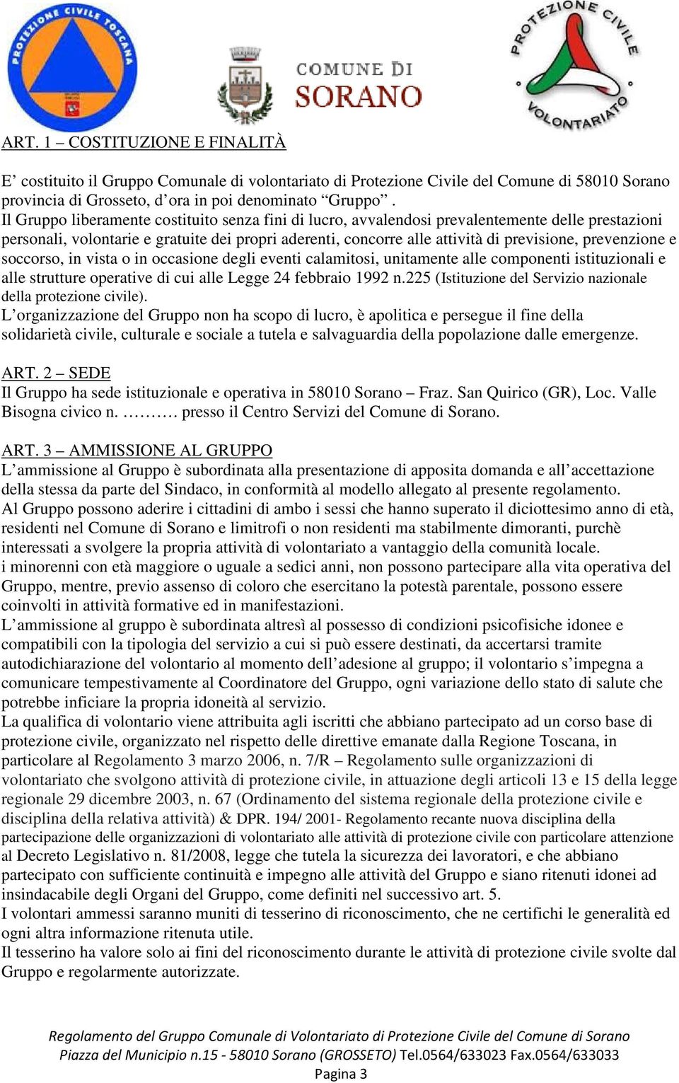 prevenzione e soccorso, in vista o in occasione degli eventi calamitosi, unitamente alle componenti istituzionali e alle strutture operative di cui alle Legge 24 febbraio 1992 n.