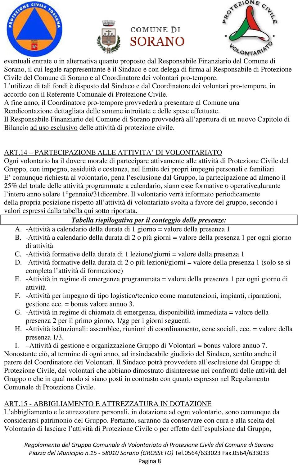 L utilizzo di tali fondi è disposto dal Sindaco e dal Coordinatore dei volontari pro-tempore, in accordo con il Referente Comunale di Protezione Civile.