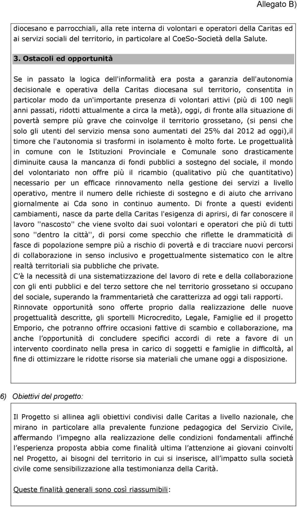 un'importante presenza di volontari attivi (più di 100 negli anni passati, ridotti attualmente a circa la metà), oggi, di fronte alla situazione di povertà sempre più grave che coinvolge il