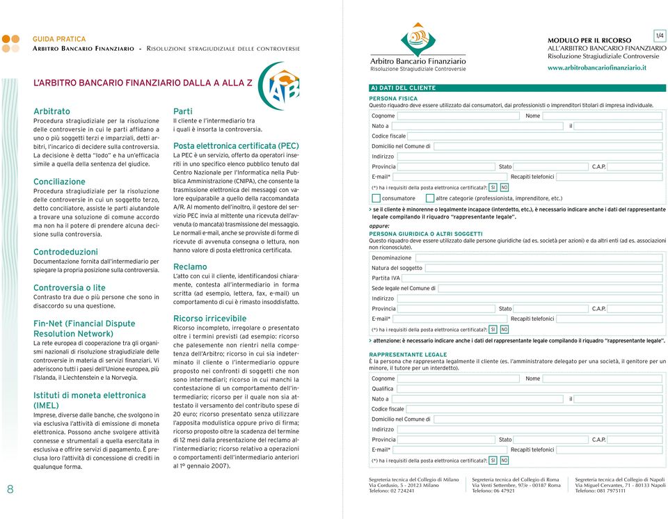 Conciliazione Procedura stragiudiziale per la risoluzione delle controversie in cui un soggetto terzo, detto conciliatore, assiste le parti aiutandole a trovare una soluzione di comune accordo ma non