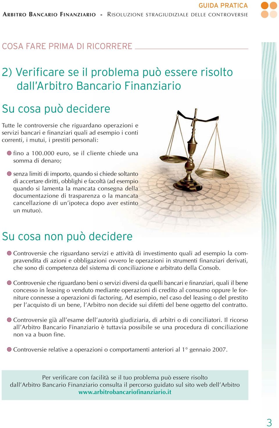 000 euro, se il cliente chiede una somma di denaro; senza limiti di importo, quando si chiede soltanto di accertare diritti, obblighi e facoltà (ad esempio quando si lamenta la mancata consegna della