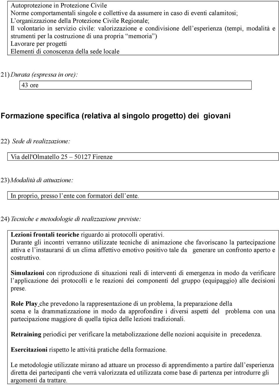 Durata (espressa in ore): 43 ore Formazione specifica (relativa al singolo progetto) dei giovani 22) Sede di realizzazione: Via dell'olmatello 25 50127 Firenze 23) Modalità di attuazione: In proprio,