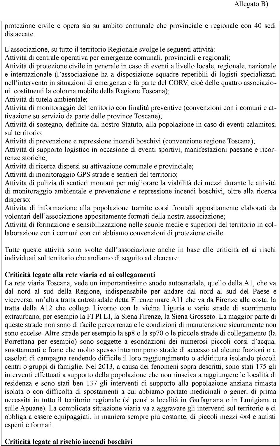 in caso di eventi a livello locale, regionale, nazionale e internazionale (l associazione ha a disposizione squadre reperibili di logisti specializzati nell intervento in situazioni di emergenza e fa