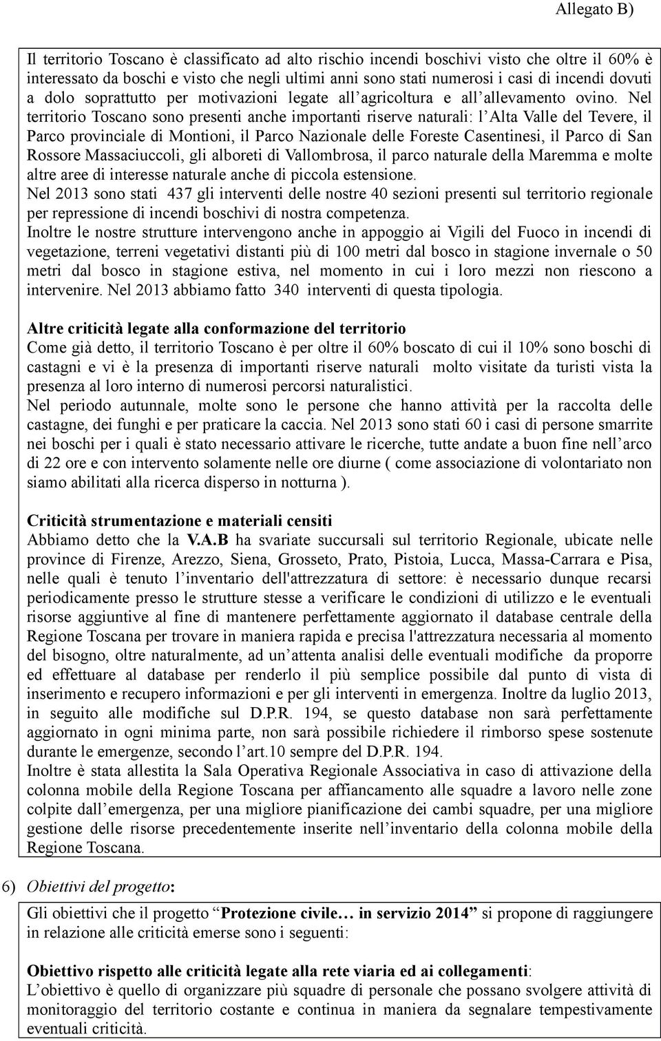 Nel territorio Toscano sono presenti anche importanti riserve naturali: l Alta Valle del Tevere, il Parco provinciale di Montioni, il Parco Nazionale delle Foreste Casentinesi, il Parco di San