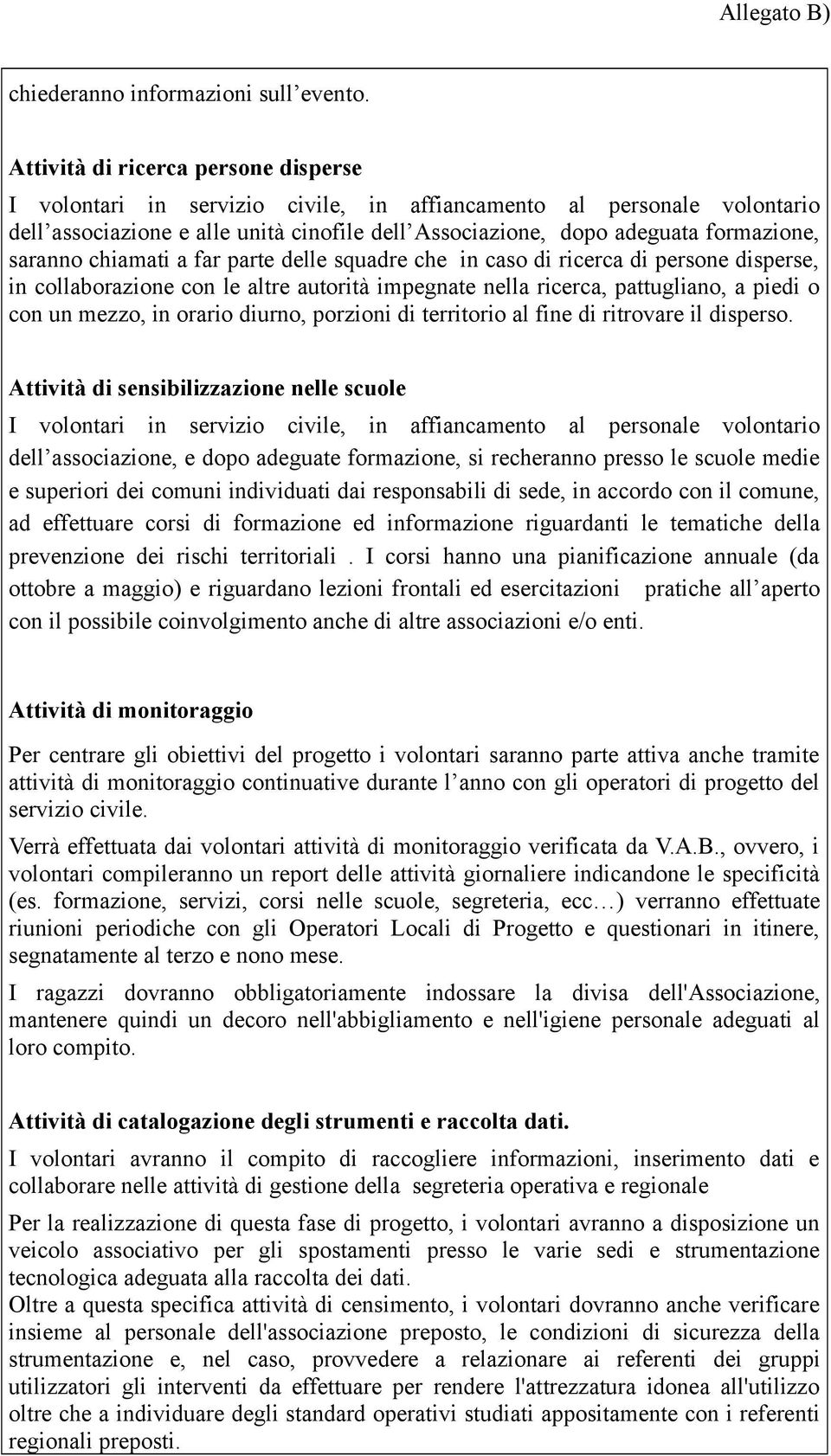 saranno chiamati a far parte delle squadre che in caso di ricerca di persone disperse, in collaborazione con le altre autorità impegnate nella ricerca, pattugliano, a piedi o con un mezzo, in orario