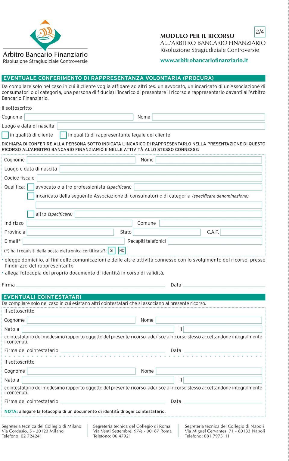 un avvocato, un incaricato di un Associazione di consumatori o di categoria, una persona di fiducia) l incarico di presentare il ricorso e rappresentarlo davanti all Arbitro Bancario Finanziario.