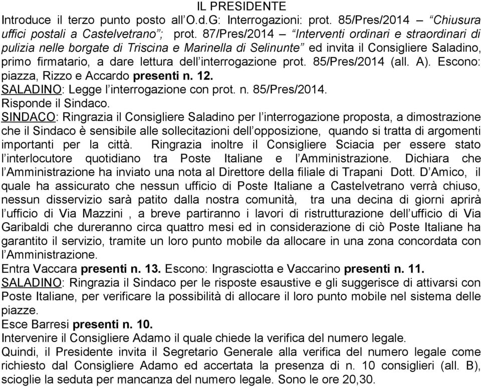 prot. 85/Pres/2014 (all. A). Escono: piazza, Rizzo e Accardo presenti n. 12. SALADINO: Legge l interrogazione con prot. n. 85/Pres/2014. Risponde il Sindaco.